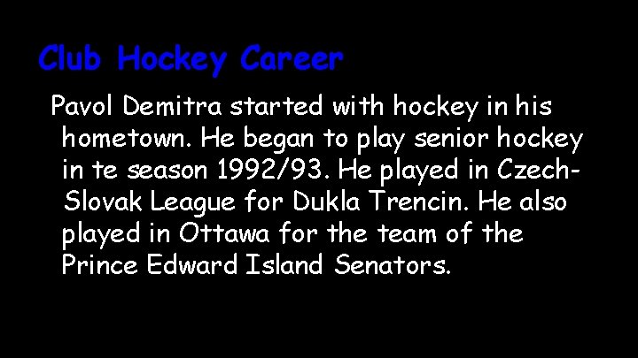 Club Hockey Career Pavol Demitra started with hockey in his hometown. He began to Club Hockey Career Pavol Demitra started with hockey in his hometown. He began to