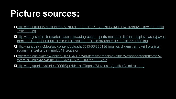 Picture sources: qhttp: //img. aktuality. sk/stories/NAJNOVSIE_FOTKY/OSOBNOSTI/SHOWBIZ/pavol_demitra_profil _2011_3. jpg qhttp: //images. monstermarketplace. com/autographed-sports-memorabilia-and-display-cases/pavoldemitra-autographed-hockey-card-ottawa-senators-1994 -upper-deck-216 -221