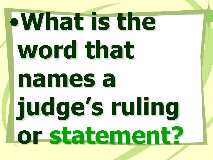  • What is the word that names a judge’s ruling or statement? 
