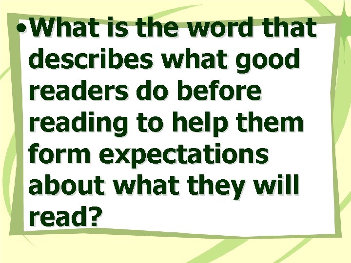  • What is the word that describes what good readers do before reading