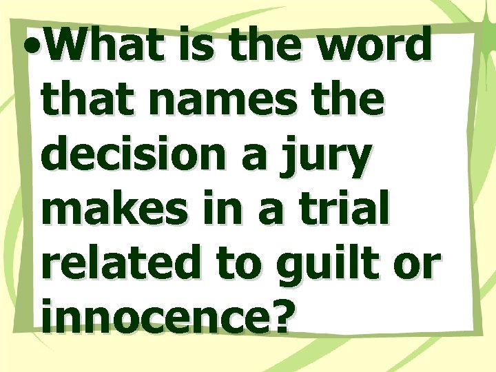  • What is the word that names the decision a jury makes in