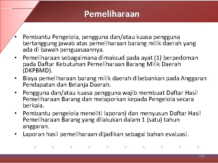 Pemeliharaan • Pembantu Pengelola, pengguna dan/atau kuasa pengguna bertanggung jawab atas pemeliharaan barang milik