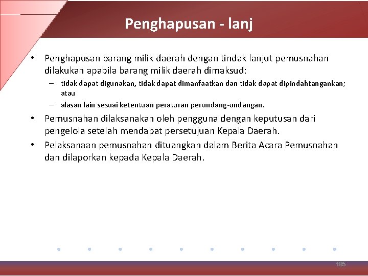 Penghapusan - lanj • Penghapusan barang milik daerah dengan tindak lanjut pemusnahan dilakukan apabila