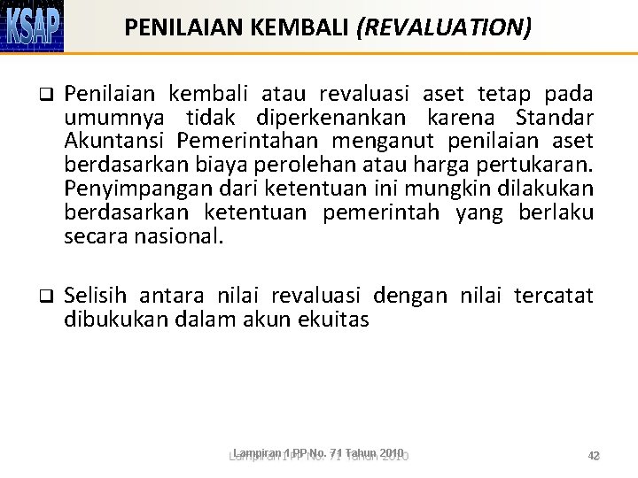 PENILAIAN KEMBALI (REVALUATION) q Penilaian kembali atau revaluasi aset tetap pada umumnya tidak diperkenankan