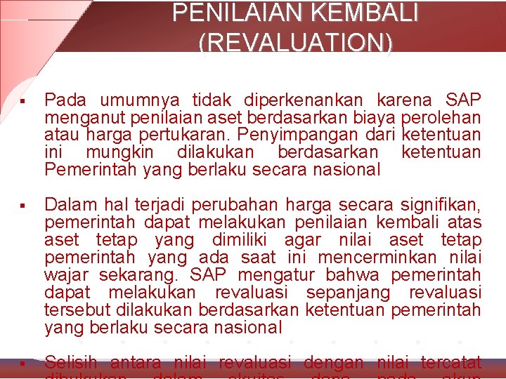 PENILAIAN KEMBALI (REVALUATION) § Pada umumnya tidak diperkenankan karena SAP menganut penilaian aset berdasarkan