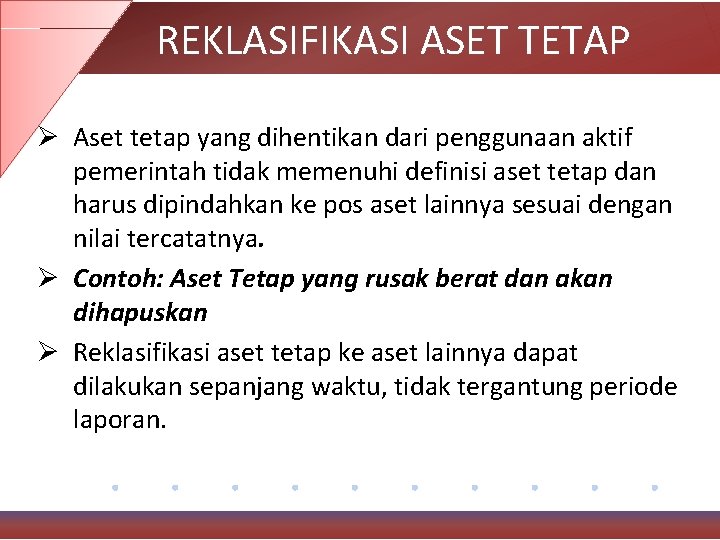 REKLASIFIKASI ASET TETAP Ø Aset tetap yang dihentikan dari penggunaan aktif pemerintah tidak memenuhi