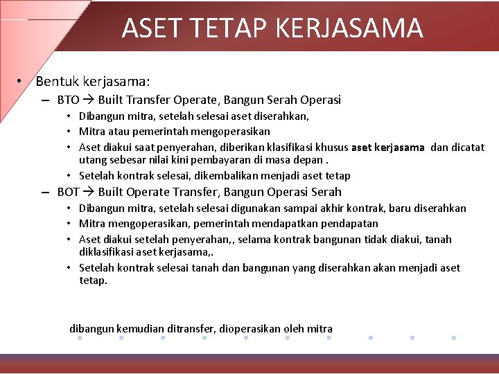 ASET TETAP KERJASAMA • Bentuk kerjasama: – BTO Built Transfer Operate, Bangun Serah Operasi