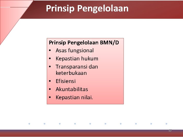 Prinsip Pengelolaan BMN/D • Asas fungsional • Kepastian hukum • Transparansi dan keterbukaan •