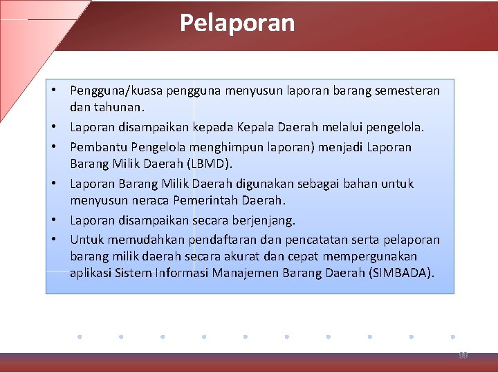 Pelaporan • Pengguna/kuasa pengguna menyusun laporan barang semesteran dan tahunan. • Laporan disampaikan kepada