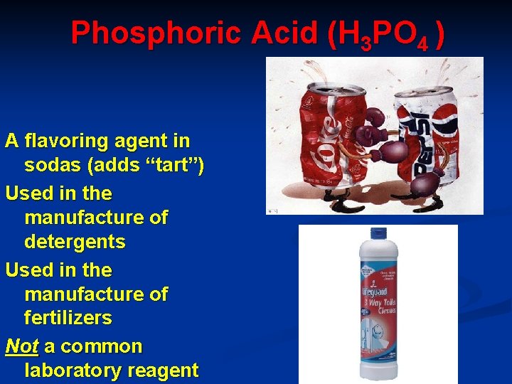 Phosphoric Acid (H 3 PO 4 ) A flavoring agent in sodas (adds “tart”)