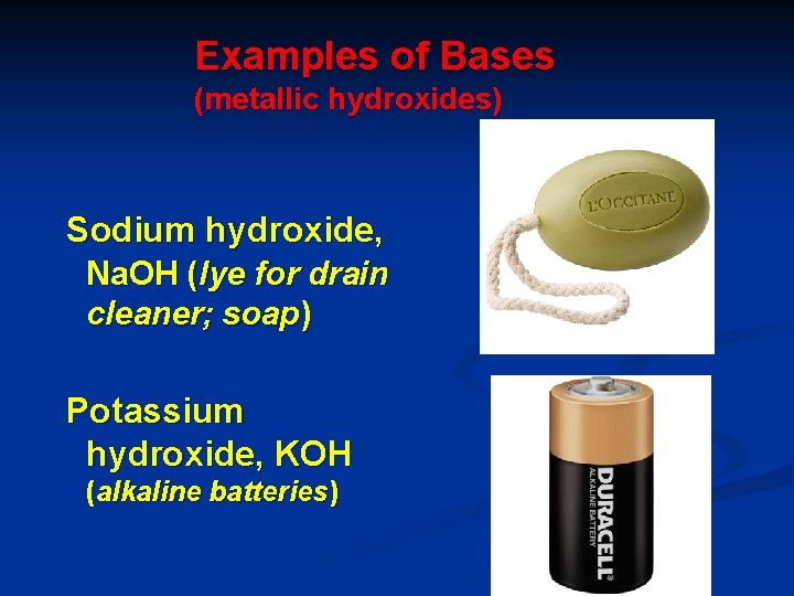 Examples of Bases (metallic hydroxides) Sodium hydroxide, Na. OH (lye for drain cleaner; soap)