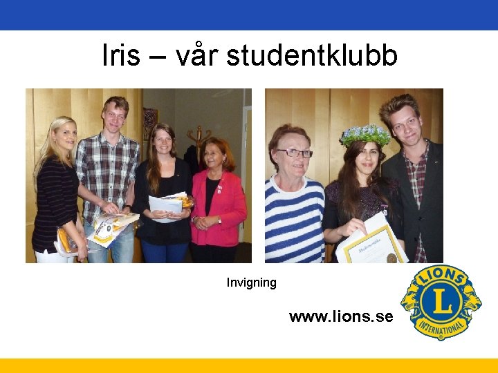 Iris – vår studentklubb Invigning www. lions. se 