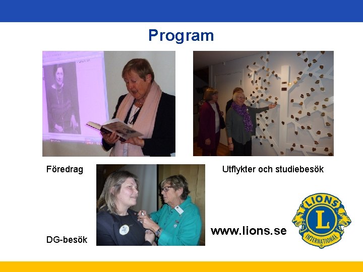 Program Föredrag DG-besök Utflykter och studiebesök www. lions. se 