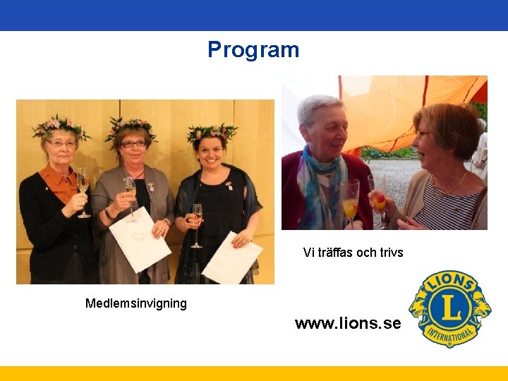 Program Invigning av ny medlem Vi träffas och trivs Medlemsinvigning www. lions. se 