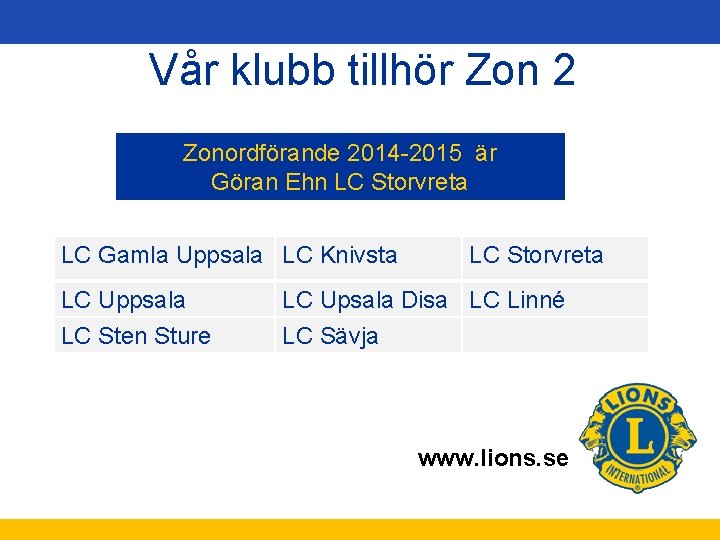 Vår klubb tillhör Zon 2 Zonordförande 2014 -2015 är Göran Ehn LC Storvreta LC