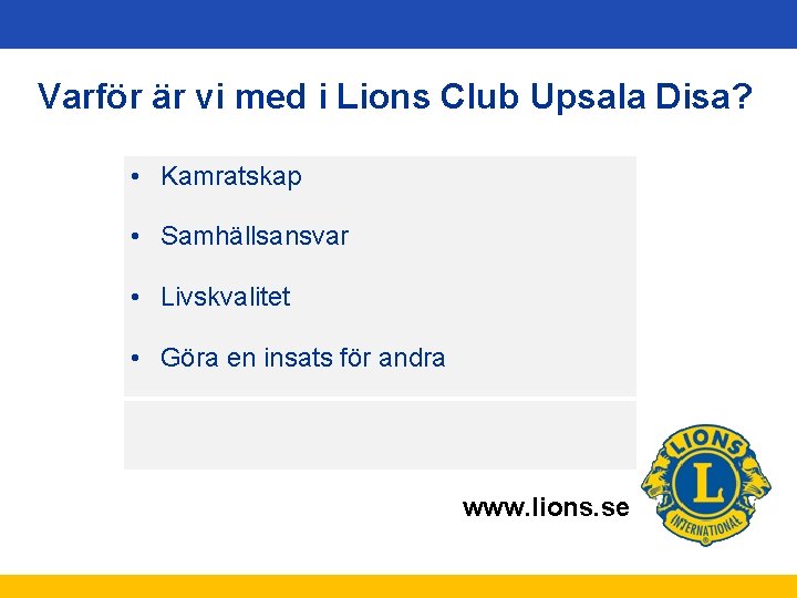 Varför är vi med i Lions Club Upsala Disa? • Kamratskap • Samhällsansvar •