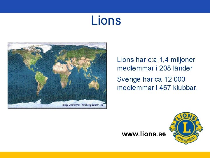 Lions har c: a 1, 4 miljoner medlemmar i 208 länder Sverige har ca