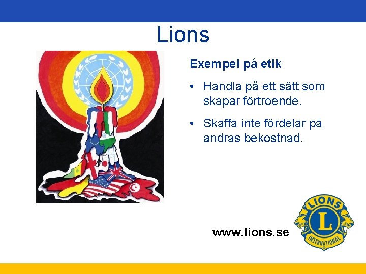 Lions Exempel på etik • Handla på ett sätt som skapar förtroende. • Skaffa