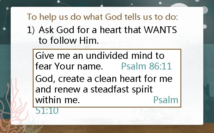 To help us do what God tells us to do: 1) Ask God for