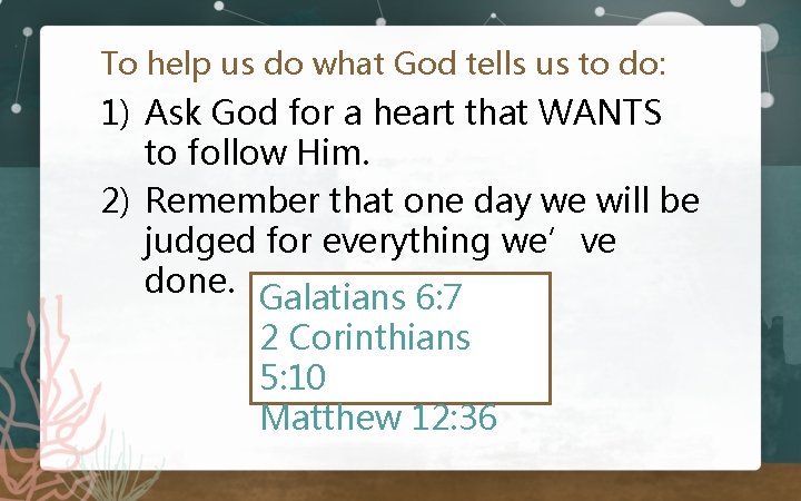 To help us do what God tells us to do: 1) Ask God for