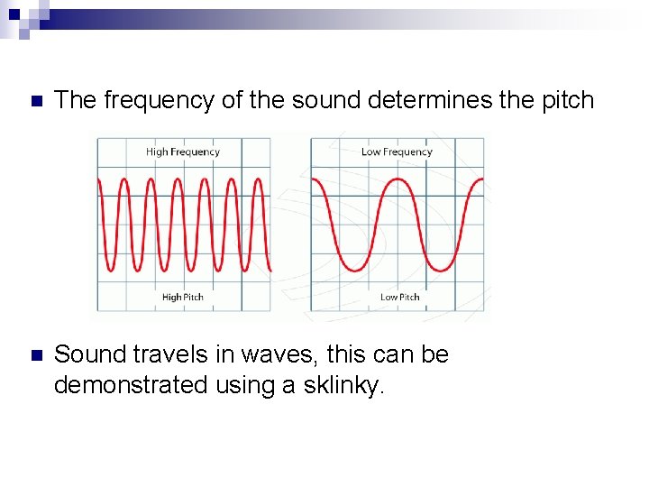 n The frequency of the sound determines the pitch n Sound travels in waves,