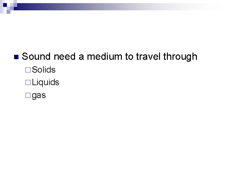 n Sound need a medium to travel through ¨ Solids ¨ Liquids ¨ gas