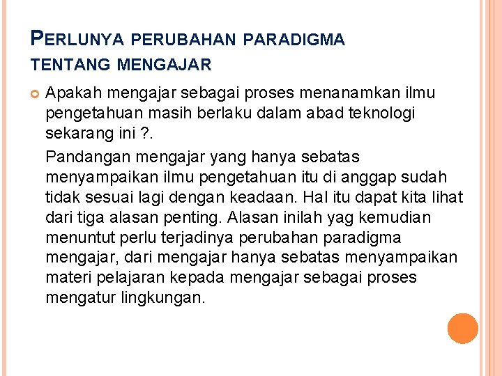 PERLUNYA PERUBAHAN PARADIGMA TENTANG MENGAJAR Apakah mengajar sebagai proses menanamkan ilmu pengetahuan masih berlaku PERLUNYA PERUBAHAN PARADIGMA TENTANG MENGAJAR Apakah mengajar sebagai proses menanamkan ilmu pengetahuan masih berlaku