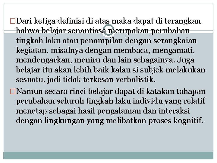�Dari ketiga definisi di atas maka dapat di terangkan bahwa belajar senantiasa merupakan perubahan �Dari ketiga definisi di atas maka dapat di terangkan bahwa belajar senantiasa merupakan perubahan