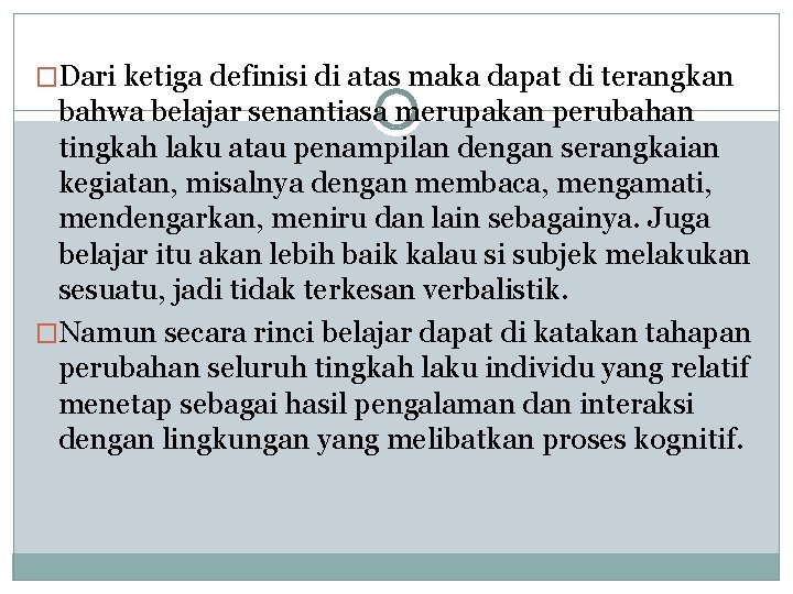 �Dari ketiga definisi di atas maka dapat di terangkan bahwa belajar senantiasa merupakan perubahan