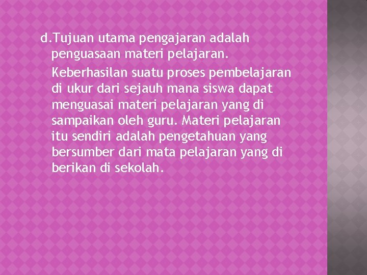 d. Tujuan utama pengajaran adalah penguasaan materi pelajaran. Keberhasilan suatu proses pembelajaran di ukur