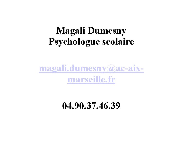 Magali Dumesny Psychologue scolaire magali. dumesny@ac-aixmarseille. fr 04. 90. 37. 46. 39 