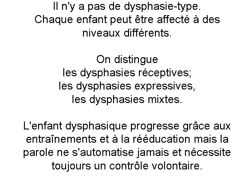 Il n'y a pas de dysphasie-type. Chaque enfant peut être affecté à des niveaux