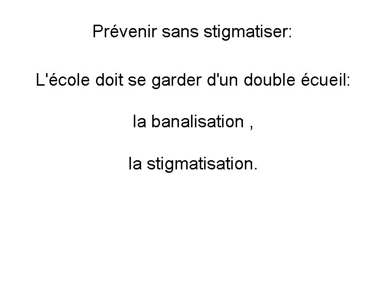 Prévenir sans stigmatiser: L'école doit se garder d'un double écueil: la banalisation , la