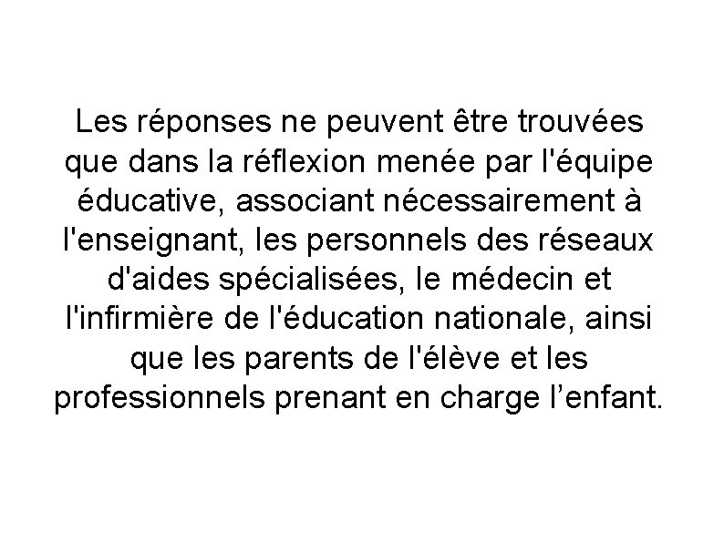 Les réponses ne peuvent être trouvées que dans la réflexion menée par l'équipe éducative,