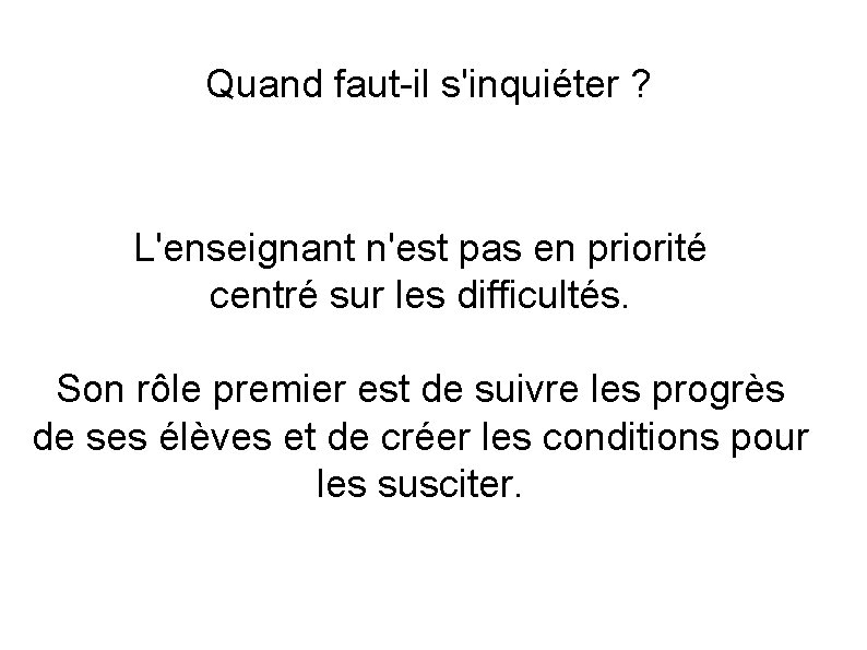 Quand faut-il s'inquiéter ? L'enseignant n'est pas en priorité centré sur les difficultés. Son