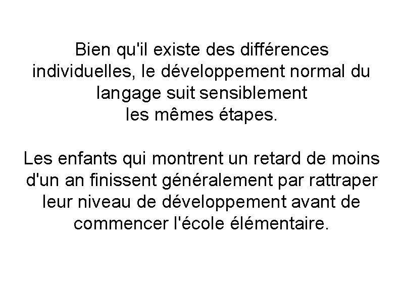 Bien qu'il existe des différences individuelles, le développement normal du langage suit sensiblement les