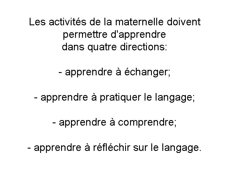 Les activités de la maternelle doivent permettre d'apprendre dans quatre directions: - apprendre à