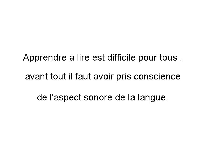 Apprendre à lire est difficile pour tous , avant tout il faut avoir pris