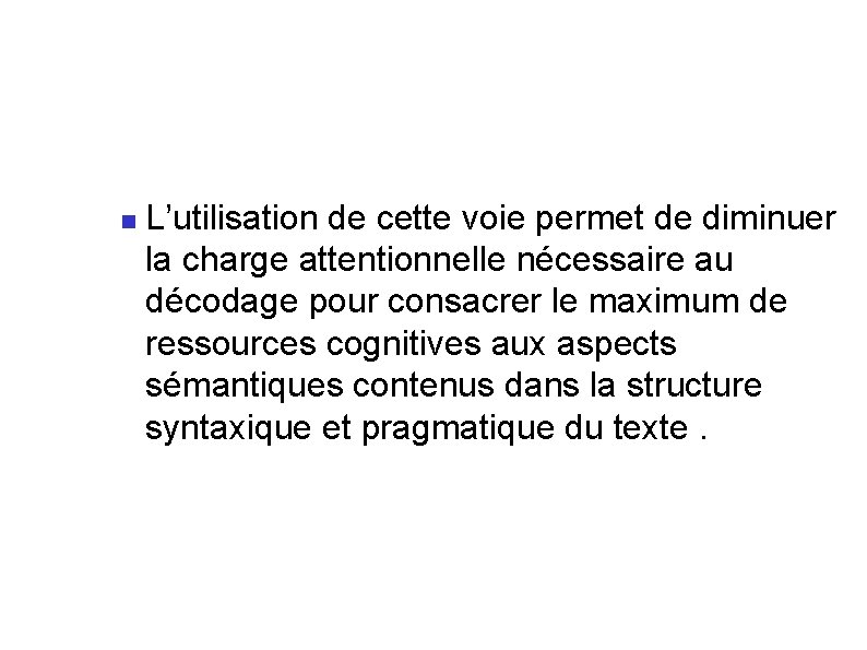  L’utilisation de cette voie permet de diminuer la charge attentionnelle nécessaire au décodage