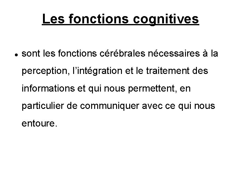 Les fonctions cognitives sont les fonctions cérébrales nécessaires à la perception, l’intégration et le