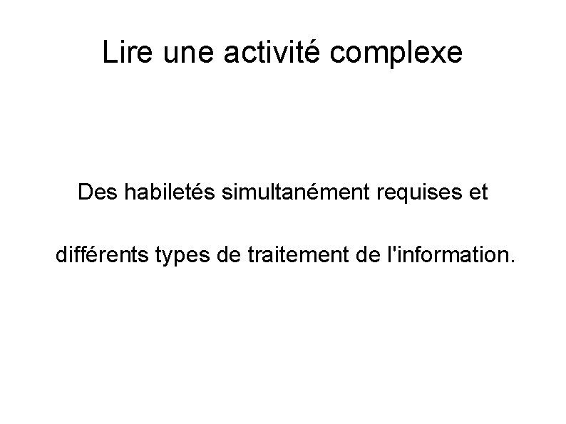 Lire une activité complexe Des habiletés simultanément requises et différents types de traitement de