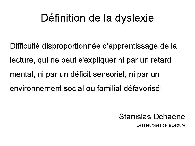 Définition de la dyslexie Difficulté disproportionnée d'apprentissage de la lecture, qui ne peut s'expliquer