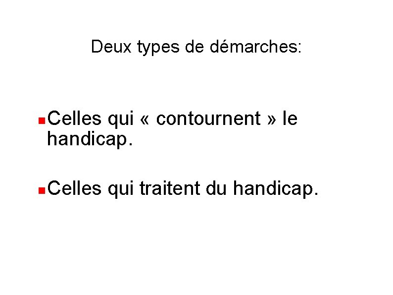Deux types de démarches: Celles qui « contournent » le handicap. Celles qui traitent