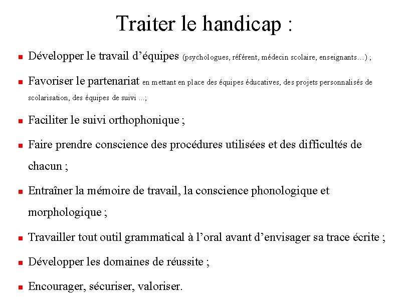 Traiter le handicap : Développer le travail d’équipes (psychologues, référent, médecin scolaire, enseignants…) ;
