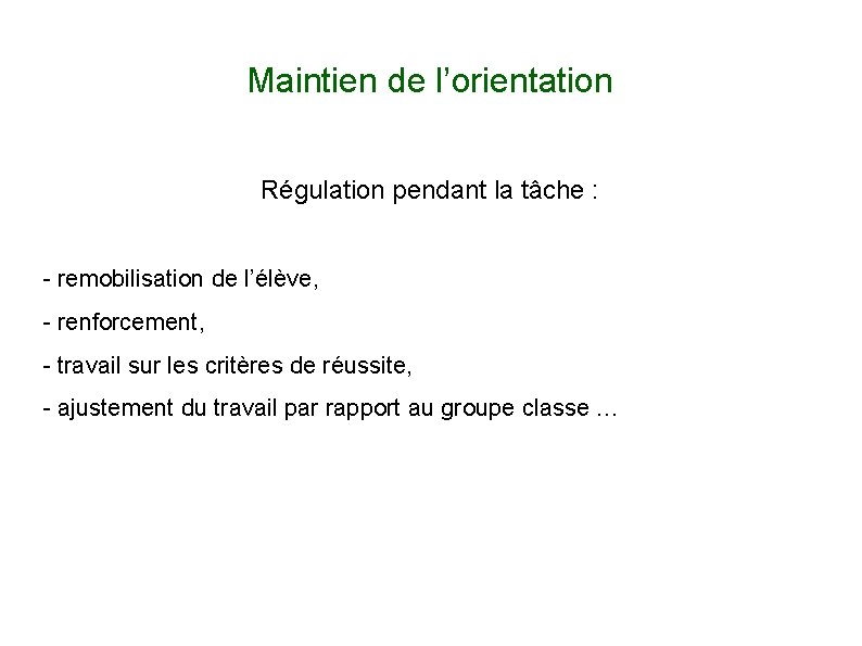 Maintien de l’orientation Régulation pendant la tâche : - remobilisation de l’élève, - renforcement,