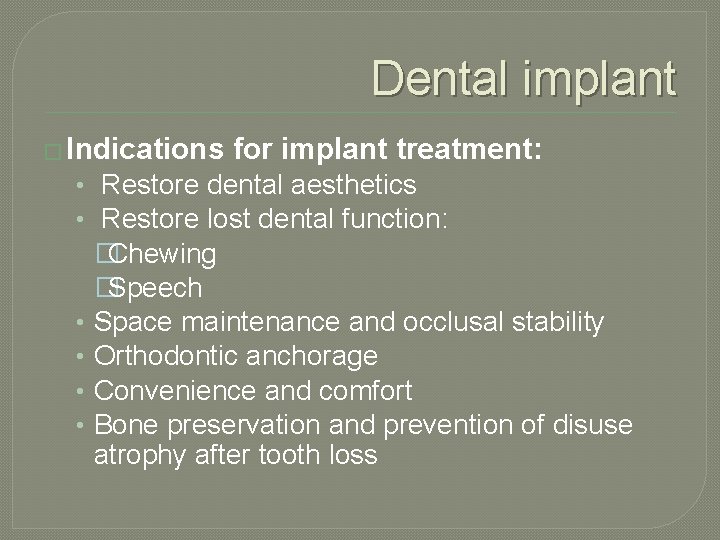 Dental implant � Indications for implant treatment: • Restore dental aesthetics • Restore lost