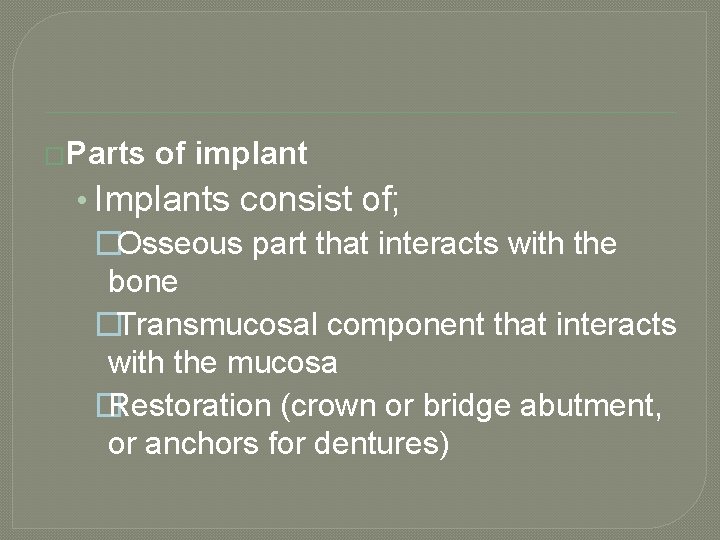 �Parts of implant • Implants consist of; �Osseous part that interacts with the bone