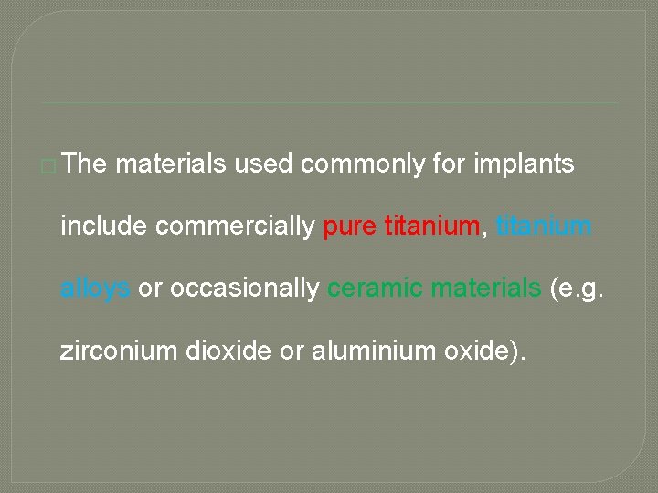 � The materials used commonly for implants include commercially pure titanium, titanium alloys or