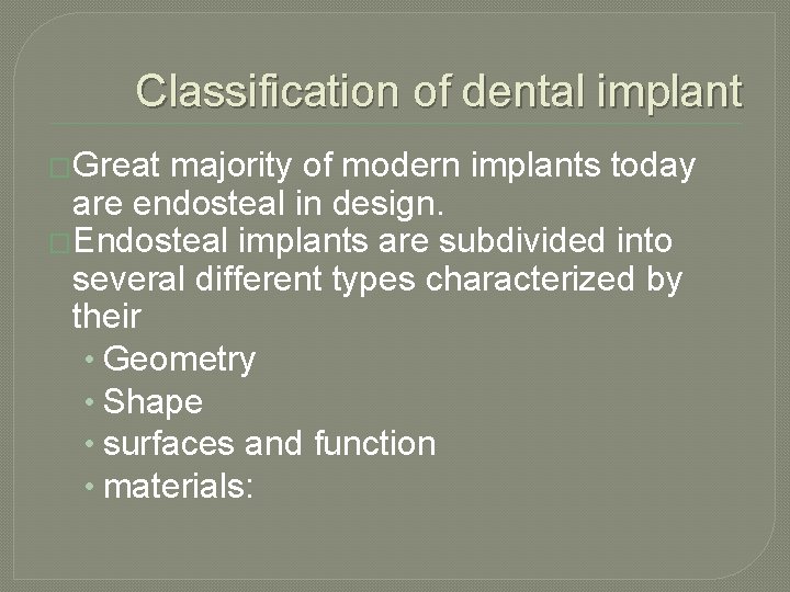 Classification of dental implant �Great majority of modern implants today are endosteal in design.