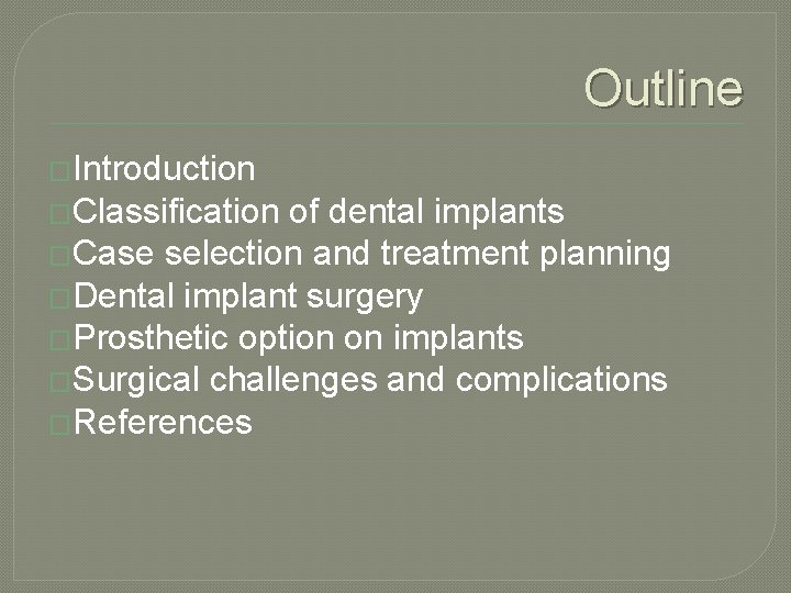Outline �Introduction �Classification of dental implants �Case selection and treatment planning �Dental implant surgery